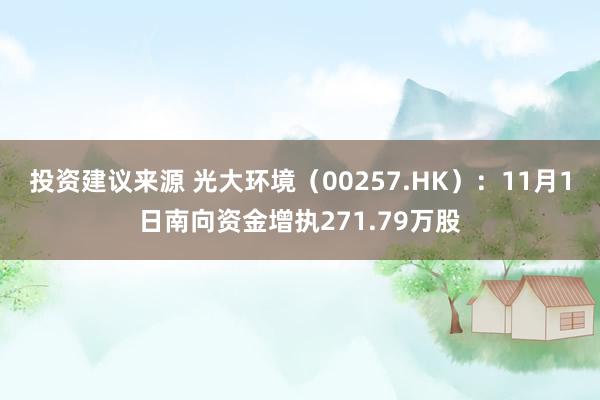 投资建议来源 光大环境（00257.HK）：11月1日南向资金增执271.79万股