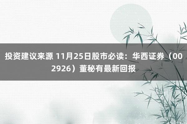 投资建议来源 11月25日股市必读：华西证券（002926）董秘有最新回报