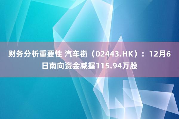 财务分析重要性 汽车街（02443.HK）：12月6日南向资金减握115.94万股