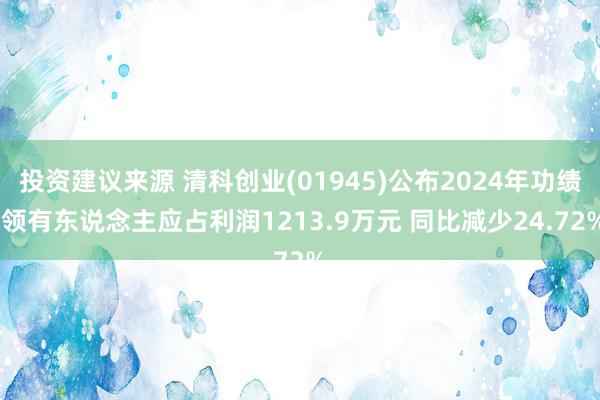 投资建议来源 清科创业(01945)公布2024年功绩 领有东说念主应占利润1213.9万元 同比减少24.72%